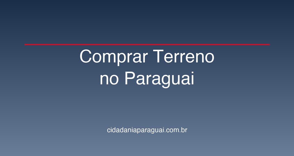 Comprar Terreno no Paraguai: Guia Completo 2026