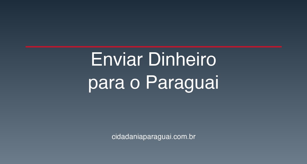 Enviar Dinheiro para o Paraguai: Melhores Formas